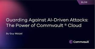 Guarding Against AI-Driven Attacks: The Power of Commvault ® Cloud